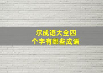 尔成语大全四个字有哪些成语