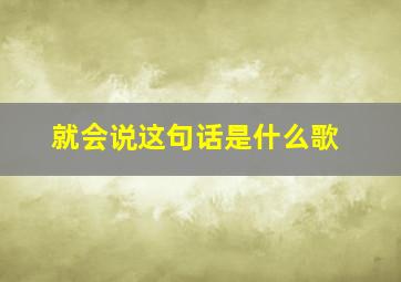 就会说这句话是什么歌