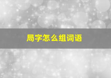 局字怎么组词语