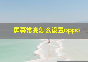 屏幕常亮怎么设置oppo