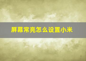 屏幕常亮怎么设置小米