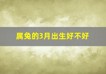 属兔的3月出生好不好