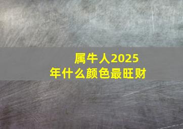 属牛人2025年什么颜色最旺财