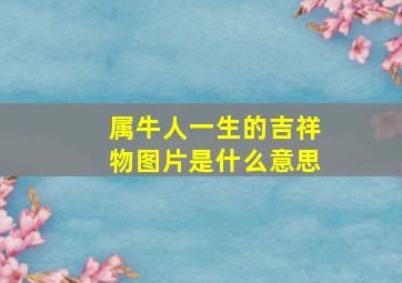 属牛人一生的吉祥物图片是什么意思