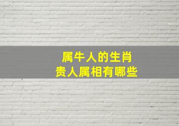 属牛人的生肖贵人属相有哪些