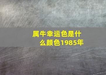 属牛幸运色是什么颜色1985年