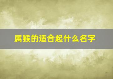 属猴的适合起什么名字