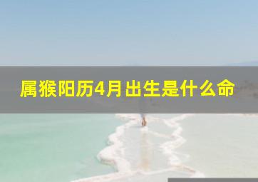 属猴阳历4月出生是什么命