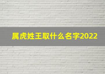 属虎姓王取什么名字2022