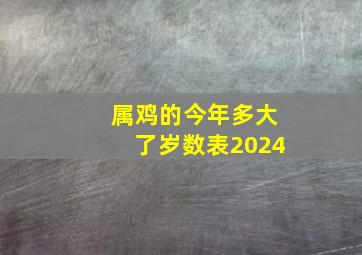 属鸡的今年多大了岁数表2024