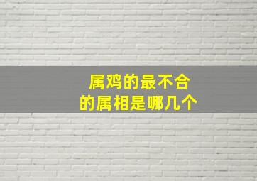 属鸡的最不合的属相是哪几个