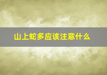 山上蛇多应该注意什么