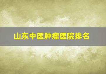 山东中医肿瘤医院排名