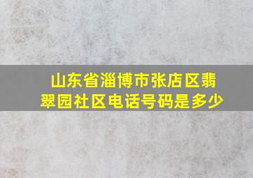 山东省淄博市张店区翡翠园社区电话号码是多少