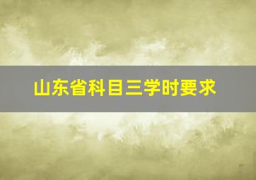 山东省科目三学时要求