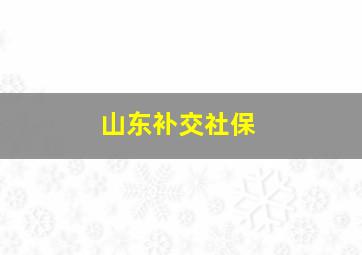 山东补交社保