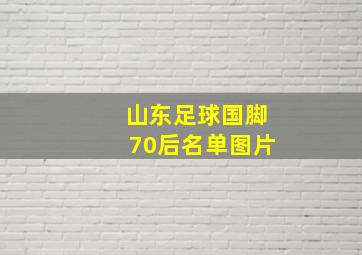 山东足球国脚70后名单图片