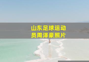 山东足球运动员周泽豪照片