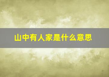 山中有人家是什么意思