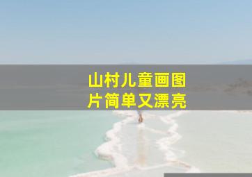 山村儿童画图片简单又漂亮