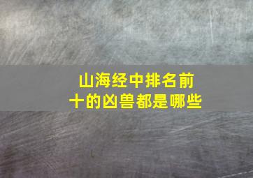 山海经中排名前十的凶兽都是哪些