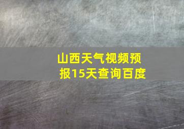 山西天气视频预报15天查询百度