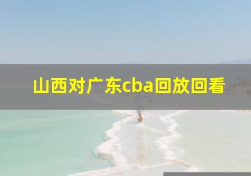 山西对广东cba回放回看