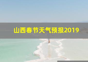 山西春节天气预报2019