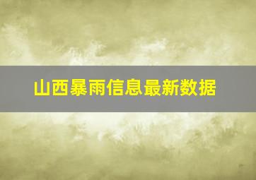 山西暴雨信息最新数据