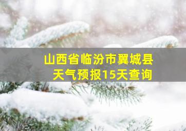 山西省临汾市翼城县天气预报15天查询