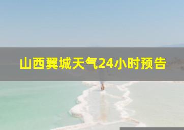 山西翼城天气24小时预告