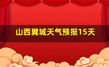 山西翼城天气预报15天