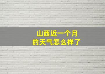 山西近一个月的天气怎么样了