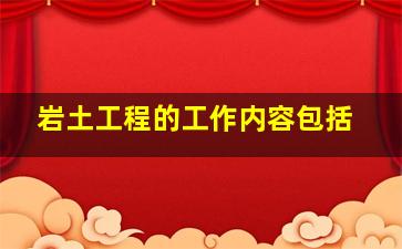 岩土工程的工作内容包括