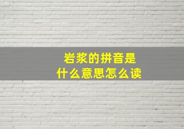 岩浆的拼音是什么意思怎么读