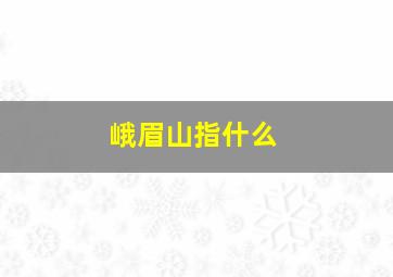 峨眉山指什么