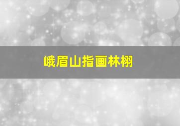 峨眉山指画林栩