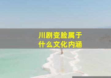 川剧变脸属于什么文化内涵