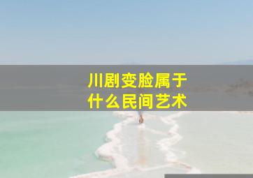 川剧变脸属于什么民间艺术