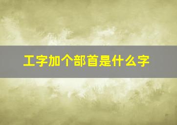 工字加个部首是什么字