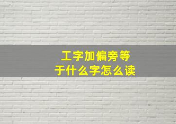 工字加偏旁等于什么字怎么读