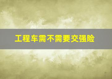 工程车需不需要交强险