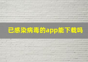 已感染病毒的app能下载吗