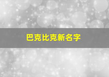 巴克比克新名字