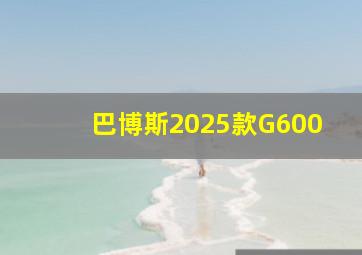 巴博斯2025款G600