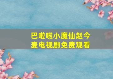 巴啦啦小魔仙赵今麦电视剧免费观看