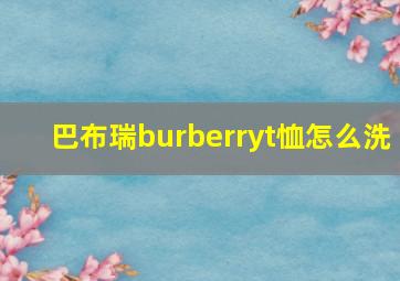 巴布瑞burberryt恤怎么洗