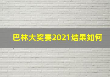 巴林大奖赛2021结果如何