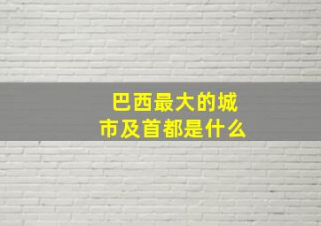 巴西最大的城市及首都是什么