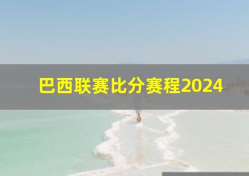 巴西联赛比分赛程2024